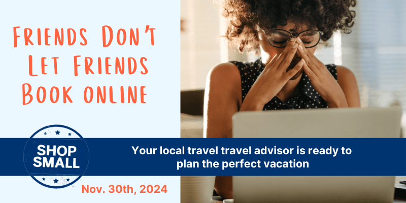 A promotional image split in two parts. On the left, text reads "FRIENDS DON'T LET FRIENDS BOOK ONLINE" in coral-colored text. On the right, an image shows someone with curly hair and glasses looking frustrated while using a laptop. Below is a "SHOP SMALL" logo and text about local travel advisors, dated Nov. 30th, 2024.